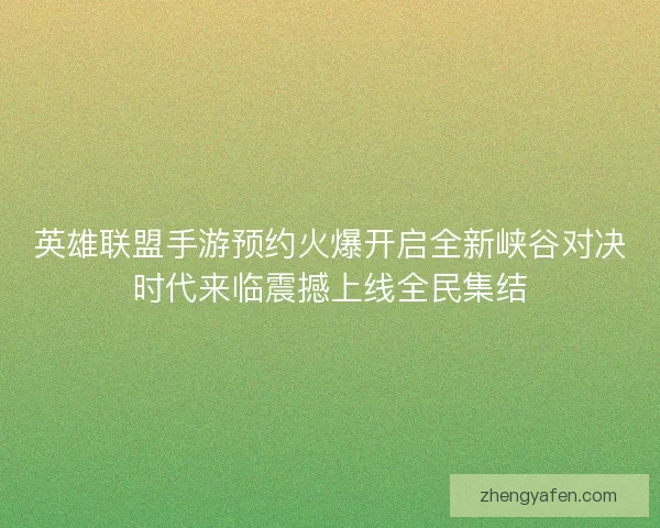 英雄联盟手游预约火爆开启全新峡谷对决时代来临震撼上线全民集结
